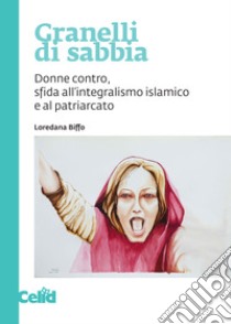 Granelli di sabbia. Donne contro, sfida all'integralismo islamico e al patriarcato libro di Biffo Loredana