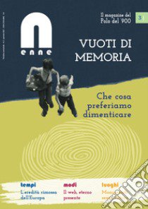 N (enne) il magazine del Polo del '900 (2021). Vol. 3: Vuoti di memoria. Che cosa preferiamo dimenticare libro