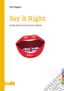 Say it right. Guida alla vera pronuncia inglese libro di Hagan Kris