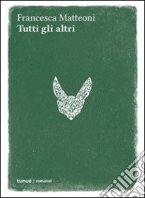 Tutti gli altri libro di Matteoni Francesca