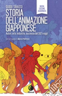 Storia dell'animazione giapponese. Autori, arte, industria, successo dal 1917 a oggi. Nuova ediz. libro di Tavassi Guido