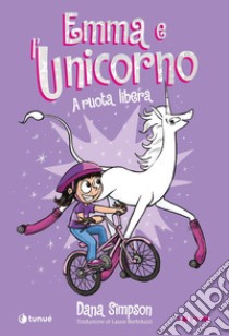 Emma e l'unicorno. A ruota libera libro di Simpson Dana