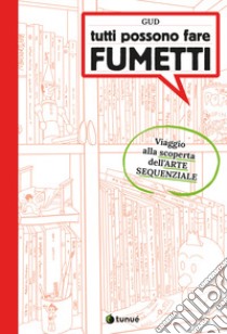 Tutti possono fare fumetti. Viaggio alla scoperta dell'arte sequenziale. Ediz. illustrata libro di Gud