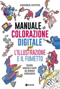 Manuale di colorazione digitale per l'illustrazione e il fumetto. Tecniche, materiali e trucchi per diventare professionista libro di Dotta Andrea