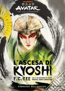 Cronache dell'avatar. Vol. 1: L' ascesa di Kyoshi libro di DiMartino Michael Dante; Konietzko Bryan; Yee F. C.