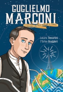 Guglielmo Marconi. Il ragazzo che fece parlare il mondo libro di Tenorini Laura