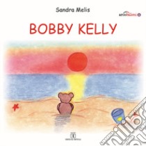 Bobby Kelly libro di Melis Sandra