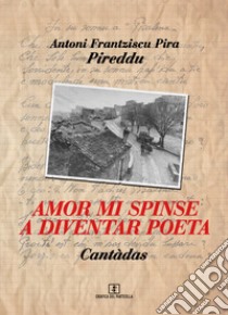 Amor mi spinse a diventar poeta. Cantàdas libro di Pireddu; Associazione culturale «Murales» Orgosolo (cur.)