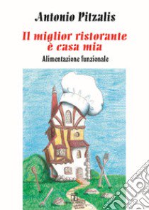 Il miglior ristorante è casa mia. Alimentazione funzionale libro di Pitzalis Antonio