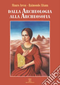 Dalla archeologia alla archeosofia libro di Aresu Mauro; Altana Raimondo