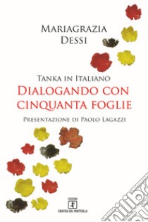 Dialogando con cinquanta foglie. Tanka in italiano libro di Dessi Mariagrazia