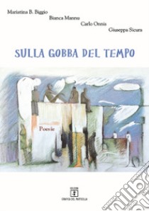 Sulla gobba del tempo libro di Biggio Mariatina B.; Mannu Bianca; Onnis Carlo