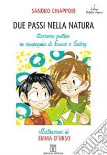 Due passi nella natura. Itinerario poetico in compagnia di Emma e Gabry libro di Chiappori Sandro