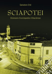 Sciapotei. Dizionario enciclopedico Villacidrese libro di Erbì Salvatore