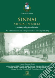 Sinnai. Storia e società. Un lungo viaggio nel tempo. Nel 150° anniversario della costruzione della Casa comunale (1860-2010) libro di Murgia G. (cur.)