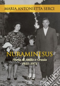 Nuraminesus. Storia di Attilio e Grazia 1921-1971 libro di Serci Maria Antonietta