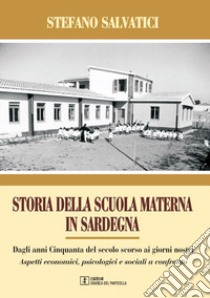 Storia della Scuola materna in Sardegna. Dagli anni Cinquanta del secolo scorso, ai giorni nostri. Aspetti economici, psicologici e sociali a confronto libro di Salvatici Stefano