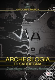 Archeologia di Sardegna. L'isola selvaggia e Duncan Mackenzie libro di Manca Giacobbe