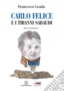 Carlo Felice e i tiranni sabaudi libro di Casulla Francesco