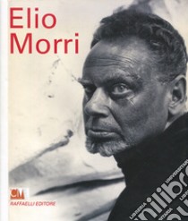 Elio Morri. Catalogo della mostra (Rimini, 11 maggio-28 settembre 2013) libro di Merli A. (cur.)