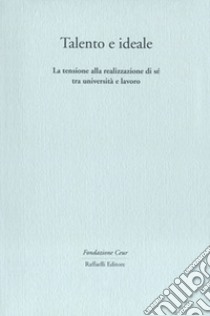 Talento e ideale. La tensione alla realizzazione di sé tra università e lavoro libro di Fondazione CEUR (cur.)