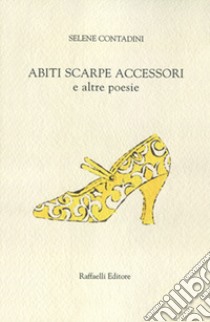 Abiti scarpe accessori e altre poesie libro di Contadini Selene