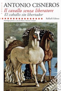 Il cavallo senza liberatore-El caballo sin libertador. Ediz. bilingue libro di Cisneros Antonio; Campos M. A. (cur.)