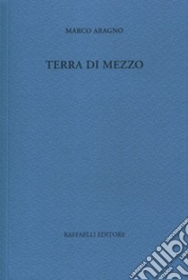 Terra di mezzo libro di Aragno Marco