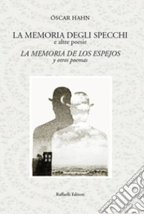 La memoria degli specchi e altre poesie-La memoria de los espejos y otros poemas. Ediz. bilingue libro di Hahn Óscar; Meléndez M. (cur.)