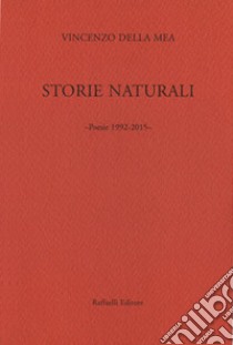 Storie naturali. Poesie 1992-2015 libro di Della Mea Vincenzo