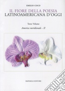 Il fiore della poesia latinoamericana d'oggi. Testo spagnolo a fronte. Vol. 3: America meridionale - II libro