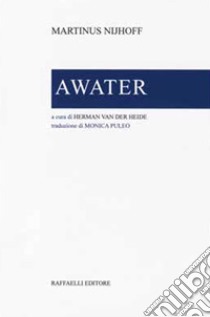 Awater. Testo originale a fronte. Ediz. bilingue libro di Nijhoff Martinus; Van der Heide H. (cur.)