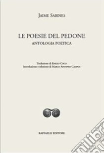 Le poesie del pedone. Antologia poetica. Ediz. bilingue libro di Sabines Jaime; Campos M. A. (cur.)