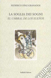 La soglia dei sogni-El umbral de los sueños. Ediz. bilingue libro di Díaz Granados Federico