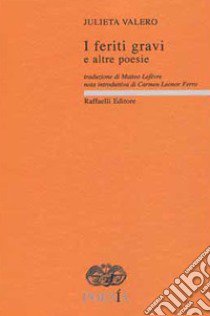 I feriti gravi e altre poesie. Testo spagnolo a fronte libro di Valero Julieta; Ferro C. L. (cur.)