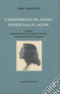 L'inesperienza del sogno. Notizie dalle lagune libro di Jacolutti Geda; Piva M. (cur.); Ioly Zorattini P. C. (cur.)