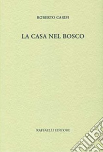 La casa nel bosco libro di Carifi Roberto