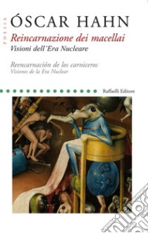 Reincarnazione dei macellai. Visioni dell'Era Nucleare-Reencarnación de los carniceros. Visiones de la Era Nuclear. Testo originale a fronte. Ediz. bilingue libro di Hahn Oscar