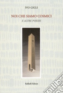 Noi che siamo cosmici e altre poesie libro di Gigli Ivo