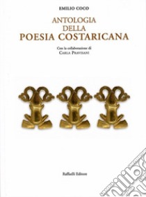 Antologia della poesia costaricana. Ediz. italiana e spagnola libro di Coco Emilio; Pravisani C. (cur.)