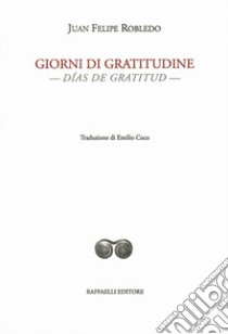 Giorni di gratitudine-Días de gratitud. Ediz. bilingue libro di Robledo Juan Felipe