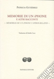 Memorie di un iPhone e altri racconti-Memorias de un iPhone y otros relatos. Ediz. bilingue libro di Gutiérrez Patricia