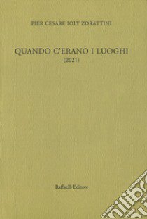 Quando c'erano i luoghi libro di Ioly Zorattini Pier Cesare