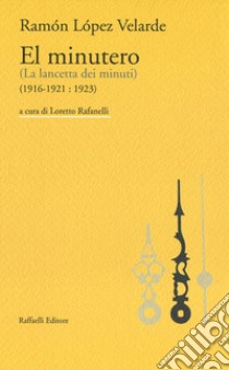 El minutero. (La lancetta dei minuti) (1916-1921 : 1923) libro di López Velarde Ramón; Rafanelli L. (cur.)