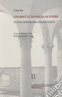 Ungaretti, un poeta da vivere. Vol. 2: Lettere, immagini, documenti (1940-1965) libro di Bo Carlo; Conti E. (cur.)