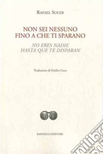 Non sei nessuno fino a che ti sparano-No eres nadie hasta que te disparan libro di Soler Rafael