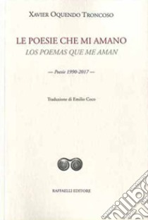 Le poesie che mi amano-Los poemas que me aman. Poesie 1990-2017 libro di Oquendo Troncoso Xavier