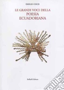 Le grandi voci della poesia ecuadoriana. Testo spagnolo a fronte libro di Coco Emilio