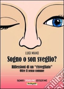 Sogno o son sveglio? Riflessioni di un «risvegliato» oltre il senso comune libro di Miano Luigi