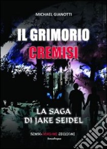 Il Grimorio Cremisi. La saga di Jake Seidel libro di Gianotti Michael